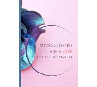 My Boundaries Are A Love Letter To Myself: A Daily Journal to Reclaim Your Time, Restore Your Spirit, & Live Without Guilt
