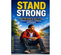My Boy, Stand Strong !!!: A Real Talk Guide for Boys 13-15 on Pressure, Emotions, Confidence, and Belonging (Real Talk Teen Guides)