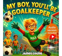 My boy, you'll be a goalkeeper: An inspiring story about courage, determination, and teamwork. An uplifting soccer story for kids aged 7-10. Illustrations in premium color. (My boy, you will be...)