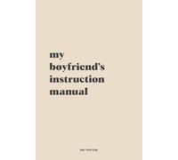 My boyfriend's instruction manual: Funny Gift Notebook Journal for Friends, Family or Colleagues | Gag Gift for Coworker | Present for Daughter or Son | Humorous Notebook for Boss