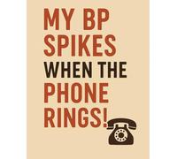 My BP Spikes When The Phone Rings!: Blood Pressure Log Book - Daily Tracker for Blood Pressure & Heart Rate