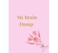 My Brain Dump - Pink Edition: The Sassy Pink Floral Notebook for Brilliant Ideas, Epic Plans, and Random Chaos