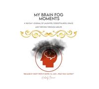 My Brain Fog Moments: A 365-Day Journal of Laughter, Forgetfulness, Grace and Thriving Through Midlife