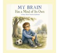 My Brain has a Mind of Its Own: A Story About Tourette Syndrome