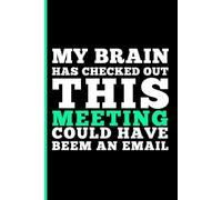 My Brain Has Checked Out (This meeting could have been an email.): Notebook Journal for Meeting Notes, Sarcastic Office Gag Gift for Coworkers, Funny ... and Employee Appreciation Present, Lined 6x9