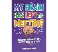 My Brain Has Left The Meeting: Surviving Corporate Life One Eye Roll at a Time!