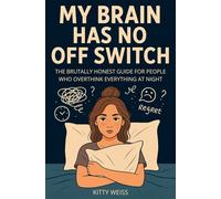 My Brain Has No Off Switch: The Brutally Honest Guide for People Who Overthink Everything at Night