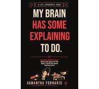 My Brain Has Some Explaining to Do: An Extremely Unofficial Account of ADHD, Anxiety, Depression, PTSD, Bipolar I, and the Other Bullshit Happening Up Here (A Life, Apparently.)