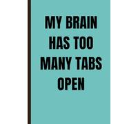 My Brain Has Too Many Tabs Open: Funny Gift Notebook Journal for Friends and Family