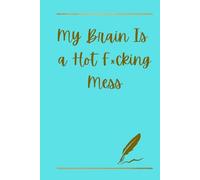 My Brain Is a Hot F*cking Mess: A Funny To-Do List Journal for Getting Your Life (Sort of) Together - 100 Pages of Sarcastic Checklists for Stress Relief & Productivity
