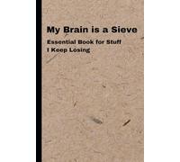 My Brain is a Sieve Essential Book for Stuff I keep Losing: A Notebook That Will Change Your Life, Happiness and Productivity, Journal, Daily Planner, Notebook, 120 pages