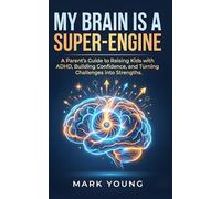 MY BRAIN IS A SUPER-ENGINE: A Parent's Guide to Raising Kids with ADHD, Building Confidence, and Turning Challenges into Strengths