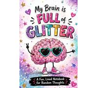 My Brain is Full of Glitter: A Fun, Lined Notebook for Random Thoughts