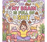 MY BRAIN IS FULL OF SH*T: A Funny & Cute Kawaii Coloring Book for Overwhelmed Women