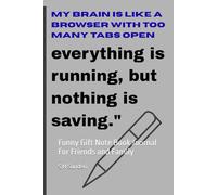 My brain is like a browser with too many tabs open-everything is running, but nothing is saving.: Funny Gift Note Book Journal For Friends and Family