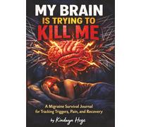 My Brain Is Trying to Kill Me: A Migraine Survival Journal for Tracking Triggers, Pain, and Recovery