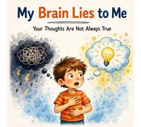 My Brain Lies to Me: Your Thoughts Are Not Always True - A Simple Guide for Kids to Understand Feelings, Thinking, and Worries (Books That Feel Safe)