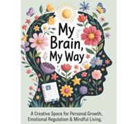 My Brain, My Way: A Creative Space For Personal Growth, Emotional Regulation & Mindful Living
