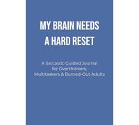 My Brain Needs a Hard Reset: A Sarcastic Guided Journal for Overthinkers, Multitaskers & Burned-Out Adults