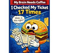 My Brain Needs Coffee - I Checked My Ticket 17 Times