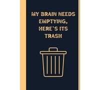 My Brain Needs Emptying, Here`s Its Trash: A Funny Lined Notebook for Overthinkers and Creative Chaos. Dump Your Thoughts, Doodles, and Random Genius Ideas. 100 Pages to Clear Your Mind...