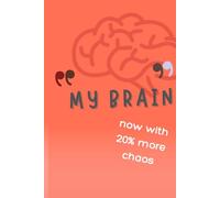 My Brain- Now with 20% more chaos: A gift for both friends and family