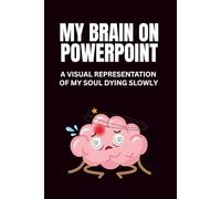 My Brain On PowerPoint: A Visual Representation Of My Soul Dying Slowly: Funny Blank Notebooks | Sarcastic Lined Notebook | Funny Notebook For Office | Sarcastic Humor Notebook | Coworker Funny Gifts