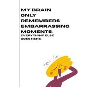 My brain only remembers embarrassing moments: Everything else goes here: A Funny Gift Notebook Journal for Family and Friends