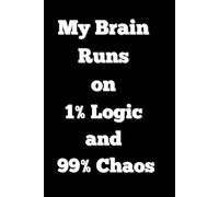 My Brain Runs on 1% Logic and 99% Chaos: A funny journal gift for friends, family & coworkers to jot thoughts, doodle, or embrace the chaos,120 pages