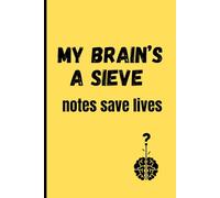 My brain’s a sieve - notes save lives: A fun notebook for you or your friends and family