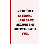 My Brain’s External Hard Drive Because the Internal One is Full: Funny Gift Journal for Friends, Family and Coworkers