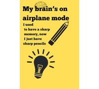 My Brain’s on Airplane Mode: I Used to Have a Sharp Memory, Now I Just Have Sharp Pencils | Funny Notebook Journal, 120 Pages, 6x9, Matte Cover