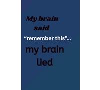 My brain said, "remember this," my brain lied: Funny Senior Notebook, Journal for Busy Parents, Students, Teachers, just about Anyone
