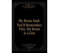 My Brain Said: You'll Remember This, My Brain is a Liar: Funny Gift Notebook for Friends, Family and Coworkers
