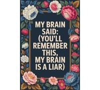 My Brain Said: You'll Remember This, My Brain is a Liar: Funny Gift Notebook for Friends, Family and Coworkers