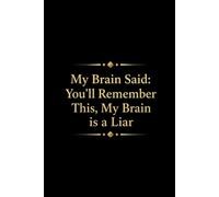 My Brain Said: You'll Remember This, My Brain is a Liar: Funny Gift Notebook for Friends, Family and Coworkers