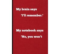 My brain says ‘I’ll remember.’My notebook says ‘No, you won’t: A Funny Notebook Gift for Seniors, Women, and Men.: A Notebook Journal for Coworkers, ... Size 6x9 with 120 lined pages. Red exterior.