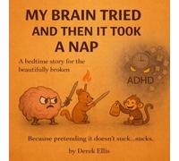 My Brain Tried to Hold and Then It Took a Nap: A Bedtime Story for the Beautifully Broken (My ADHD Sucks)