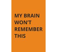 My Brain Won’t Remember This: A Simple Notebook for Notes, Lists, Ideas, and Things You Don’t Want to Forget