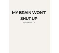 My Brain Won’t Shut Up: Large Notebook (8.5 x 11): Simple Lined Journal for Anxiety, Mental Clarity and Daily Thought Release