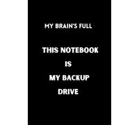 My Brain's Full: This Notebook is My Backup Drive: Funny Gift Notebook Journal For Beloved, Family, Friends, Employees, Coworkers, Boss