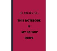 My Brain's full: This Notebook Is My Backup Drive: Funny Gift Notebook Journal For Beloved, Family, Friends, Employees, Coworkers, Boss