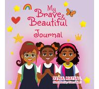 MY BRAVE AND BEAUTIFUL JOURNAL: A GUIDED JOURNEY OF COURAGE, GRATITUDE AND SELF-DISCOVERY. (BRAVE AND BEAUTIFUL - THE DAWN OF NEW ADVENTURES)