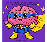 My Brave Brain: A Coloring Book for Kids with Seizures: Helping Kids Understand Seizures in a Safe and Friendly Way