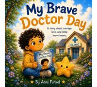 My Brave Doctor Day: A Heartwarming and Beautifully Illustrated Story About Courage, Feelings, and Being Brave at the Doctor (Ages 2-6) (Anni Funkel's Little Hearts Series)