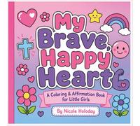My Brave, Happy Heart: A Positive Christian Affirmation Coloring Book for Girls Ages 2-7 to Build Confidence, Self-love, Kindness, Courage and a Happy Mindset.