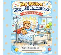 My Brave Hospital Adventure Coloring Book for Kids Ages 4-8: Fun, Comforting & Educational Coloring Pages to Help Kids Feel Safe