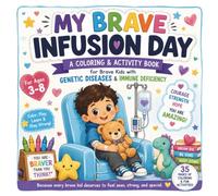 My Brave Infusion Day Coloring and Activity Book: A Coloring and Activity Book for Brave Kids Ages 3-8 Receiving Infusions, IV Therapy, and Other Medical Treatments