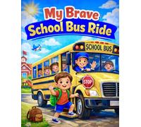 My Brave School Bus Ride: A Back-to-School Children’s Picture Book About the First School Bus Ride for Kids Ages 3-6