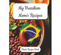 My Brazilian Mom's Recipes - Blank Recipe Book: Preserve Your Mother's Recipes - Brazilian Themed, Record Your Flavors of Tradition from Mom’s Kitchen ... English Recipe Forms | Family Recipe Keeper.